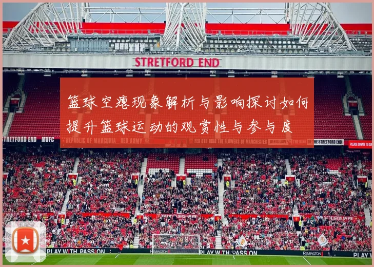 篮球空瘪现象解析与影响探讨如何提升篮球运动的观赏性与参与度