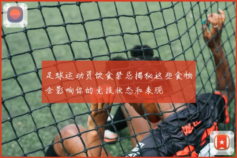 足球运动员饮食禁忌揭秘这些食物会影响你的竞技状态和表现